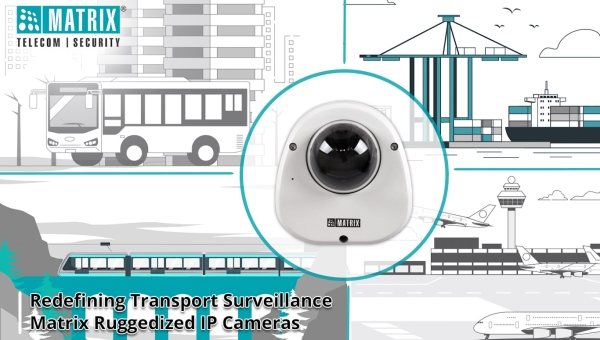 Matrix revolutionizes transportation surveillance with the launch of Matrix ruggedized series IP cameras